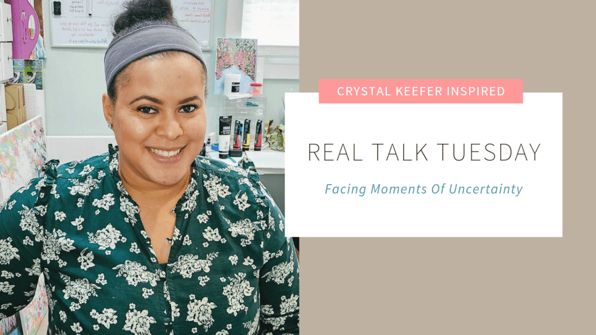 Real Talk Tuesday: Facing Moments Of&nbsp;Uncertainty